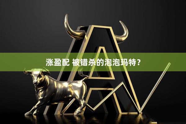 涨盈配 被错杀的泡泡玛特？