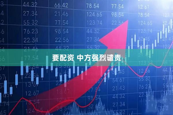 要配资 中方强烈谴责